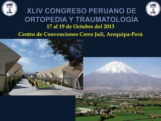 17 al 19 de Octubre del 2013
Centro de Convenciones Cerro Juli, Arequipa-Perú
 
