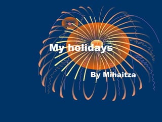 My holidays
By Mihaitza

 