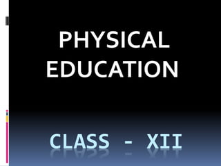 CLASS - XII
PHYSICAL
EDUCATION
 