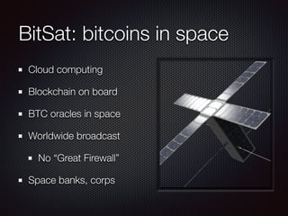 BitSat: bitcoins in space
Cloud computing
Blockchain on board
BTC oracles in space
Worldwide broadcast
No “Great Firewall”
Space banks, corps
 