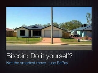 Text
Bitcoin: Do it yourself?
Not the smartest move - use BitPay
 