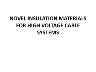 NOVEL INSULATION MATERIALS
FOR HIGH VOLTAGE CABLE
SYSTEMS
 