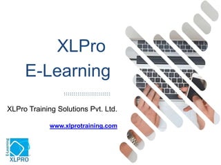 E-Learning
XLPro
XLPro Training Solutions Pvt. Ltd.
www.xlprotraining.com
 