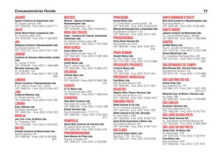 JACAREÍ
Agenco Comércio de Automóveis Ltda.
Av. Siqueira Campos, 628
CEP 12300-000 – Fone: (0XX) 12 352-7711
JALES
Center Motos Peças e Acessórios Ltda.
Av. Francisco Jalles, 2055
CEP 15700-000 – Fone: (0XX) 17 632-6390
JAÚ
Motoplaza Comércio e Representações Ltda.
Rua General Izidoro, 515
CEP 17207-270 – Fone: (0XX) 14 621-7190
JUNDIAÍ
Comércio de Veículos e Motocicletas Jundiaí
Ltda.
Av. Jundiaí, 417/419
CEP 13208-000 – Fone: (0XX) 11 4586-8899
Mila Moto Veículos Ltda.
Av. 23 de Maio, 740
CEP 13207-070 – Fones: (0XX) 11 4521-3199
3292
LIMEIRA
Winner Comércio e Representações Ltda.
R. Dr. Alberto Ferreira, 422 – Centro
CEP 13480-074 – Fone: (0XX) 19 3404-1677
LINS
Comercial Motolins Ltda.
Av. Floriano Peixoto, 1371
CEP 16400-000 – Fone: (0XX) 14 522-1799
LORENA
Kadú Motores Ltda.
Rua Barão da Bocaina, 173
CEP 12600-230 – Fone: (0XX) 12 553-1922
MARÍLIA
Jaic Com. e Imp. de Motos Ltda.
Av. Tiradentes, 1049
CEP 17519-000 – Fone: (0XX) 14 422-5552
MATÃO
Kimotão Comércio de Motocicletas Ltda.
Rua Rui Barbosa, 475
CEP 15990-000 – Fones: (0XX) 16 282-2638
4975
MOCOCA
Motocor – Mococa Comércio e
Representações Ltda.
Rua XV de Novembro, 157
CEP 13730-000 – Fone: (0XX) 19 656-0015
MOGI DAS CRUZES
Cotac – Comércio de Tratores, Automóveis
Caminhões Ltda.
Av. Francisco Ferreira Lopes, 599
CEP 08735-200 – Fone: (0XX) 11 4727-3939
MOGI GUAÇU
Guaçu Motos Ltda.
Praça Antônio Giovani Lanzi, 33
CEP 13847-003 – Fone: (0XX) 19 3861-3024
MOGI MIRIM
Zanetti Motos Ltda.
Rua Dr. Ulhôa Cintra, 559
CEP 13800-000 – Fone: (0XX) 19 3862-1572
ORLÂNDIA
Orlândia Moto Ltda.
Av. Sete, 569
CEP 14620-000 – Fones: (0XX) 16 3826-1399
1370
OSASCO
S.T.R. Motos Ltda.
Av. dos Autonomistas, 3282
CEP 06090-015 – Fone: (0XX) 11 3682-9444
OURINHOS
Hiper Moto Ourinhos Ltda.
Rua Duque de Caxias, 456
CEP 19900-000 – Fone: (0XX) 14 3322-1388
Kobata Veículos Ltda.
Rua do Expedicionário, 1111/1113
CEP 19900-200 – Fones: (0XX) 14 322-5633
5212
PENÁPOLIS
Sperta Moto Comércio de Veículos Ltda.
Av. Manoel Bento da Cruz, 318
CEP 16300-000 – Fone: (0XX) 18 652-4139
PINDAMONHANGABA
Duka Motores de Pinda Ltda.
Rua dos Andradas, 341
CEP 12400-010 – Fone: (0XX) 12 242-6399
PIRACICABA
Aversa Motos Ltda.
Av. Comendador Luciano Guidotti, 150
CEP 13425-000 – Fone: (0XX) 19 3426-5222
Motomil de Piracicaba Com. e Importação Ltda.
Rua Benjamin Constant, 1752
CEP 13400-056 – Fone: (0XX) 19 417-1000
PIRASSUNUNGA
Peres Diesel Veículos S/A.
Rua Germano Dix, 5010
CEP 13630-000 – Fones: (0XX) 19 561-4015
4136
PRAIA GRANDE
Zanashi Motos Ltda.
Av. Pres. Costa e Silva, 1003
CEP 11701-000 – Fone: (0XX) 13 3473-4986
PRESIDENTE PRUDENTE
Cremone Motos Ltda.
Av. Brasil, 1477
CEP 19013-000 – Fone: (0XX) 18 221-3451
PRESIDENTE WENCESLAU
Pajé Motos Ltda.
Rua Almirante Barroso, 543
CEP 19400-000 – Fone: (0XX) 18 271-3021
REGISTRO
Registro Moto, Peças e Serviços Ltda.
Av. Wild José de Souza, 151
CEP 11900-000 – Fone: (0XX) 13 6821-6767
RIBEIRÃO PRETO
Rafael Ananias  Cia Ltda.
Av. Dr. Francisco Junqueira, 3410
CEP 14020-000 – Fone: (0XX) 16 621-7007
Rafael Ananias  Cia Ltda. (Ipiranga)
Av. Dom Pedro I, 1058
CEP 14055-620 – Fone: (0XX) 16 630-7272
Santa Emília Automóveis e Motos Ltda.
Rua Saldanha Marinho, 615
CEP 14010-060 – Fone: (0XX) 16 3977-1617
RIO CLARO
Comercial Esport Motor Ltda.
Rua Nove, 1702 – Sta. Cruz
CEP 13500-220 – Fone: (0XX) 19 524-4036
SANTA BÁRBARA D’OESTE
Moto Snob Comércio e Representações Ltda.
Rua Graça Martins, 4
CEP 13450-000 – Fone: (0XX) 19 455-4338
SANTO ANDRÉ
Japauto Comércio de Motocicleta Ltda.
Av. Coronel Alfredo Flaquer, 384/388
CEP 09020-040 – Fone: (0XX) 11 4992-6688
SANTOS
SanMell Motos Ltda.
Rua Dr. Carvalho de Mendonça, 149
CEP 11070-100 – Fone: (0XX) 13 3222-1808
Santos MotoCenter Ltda.
Av. Conselheiro Rodrigues Alves, 250
CEP 11015-201 – Fone: (0XX) 13 3222-7397
4297
SÃO BERNARDO DO CAMPO
Moto Remaza Dist. Veículos Peças Ltda.
Rua Marechal Deodoro, 576
CEP 09710-120 – Fones: (0XX) 11 4123-4866
4297
SÃO CAETANO DO SUL
Dimoto Shop Ltda.
Rua Oswaldo Cruz, 120
CEP 09541-270 – Fone: (0XX) 11 4221-1933
4227-4141
Motoroda Com. de Motos e Veículos Ltda.
Av. Goiás, 1980
CEP 09550-050 – Fone: (0XX) 11 4229-8900
SÃO CARLOS
Novamoto Veículos Ltda.
Rua Dona Alexandrina, 313
CEP 13560-290 – Fone: (0XX) 16 270-7222
SÃO JOÃO DA BOA VISTA
Peres Diesel Veículos S/A.
Av. João Batista de Almeida Barbosa, 60
CEP 13870-000 – Fone: (0XX) 19 3634-3000
SÃO JOSÉ DO RIO PRETO
Danda Coml. de Motos Ltda.
Av. Bady Bassit, 4746
CEP 15025-000 – Fone: (0XX) 17 233-8144
Faria Motos Ltda.
Rua José Munia, 4750
CEP 15090-500 - Fone: (0XX) 17 227-7676
Concessionárias Honda 13
 