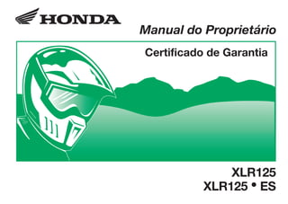 D2203-MAN-0272 Impresso no Brasil A01000-0201
Manual do Proprietário
Certificado de Garantia
XLR125
XLR125 • ES
CONHEÇA A AMAZÔNIA
 