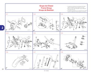 44
01.10.00
2
Grupo do Chassi
Frame Group
Grupo de Bastidor
• O número de referência na ilustração do índice
pode ser diferente da que aparece no texto.
• Ref. No. on the index ilustration may be different
from that in the text.
• El número de referencia en la ilustración de índices
puede ser diferente del que aparece en el texto.
C-1 C-2 C-3
C-3.1 C-4 C-5
C-6 C-7 C-8
 