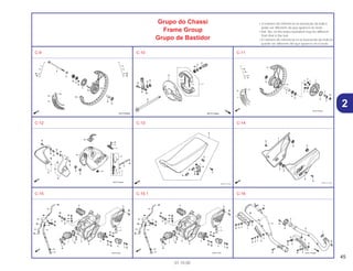 45
01.10.00
2
Grupo do Chassi
Frame Group
Grupo de Bastidor
• O número de referência na ilustração do índice
pode ser diferente da que aparece no texto.
• Ref. No. on the index ilustration may be different
from that in the text.
• El número de referencia en la ilustración de índices
puede ser diferente del que aparece en el texto.
C-9 C-10 C-11
C-12 C-13 C-14
C-15 C-15.1 C-16
 