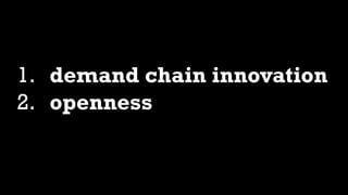 1. demand chain innovation
2. openness
 