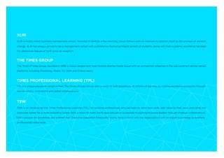 TSW
TSW is an initiative by the Times Professional Learning (TPL) for working professionals who are keen to hone their skills, add value to their work and climb the
corporate ladder for a more rewarding career. With a vision to make world class education accessible to aspiring business leaders through strategic collaborations,
TSW’s passion for excellence and a belief that ‘Executive Education Empowers’ works hand in hand with the organisation’s aim to impart knowledge to business
professionals nationwide.
TIMES PROFESSIONAL LEARNING (TPL)
TPL is a unique education initiative from The Times of India Group with a vision to fulﬁl aspirations of millions of learners, by making excellence accessible through
learner-centric innovations and global collaborations.
THE TIMES GROUP
The Times of India Group, founded in 1838, is India’s largest and most trusted diverse media house with an unmatched presence in the sub-continent across varied
platforms including Publishing, Radio, TV, OOH and Online media.
XLRI
XLRI is India’s oldest business management school. Founded in 1949 by a few visionary Jesuit Fathers with an intention to position itself as the lynchpin of societal
change, XLRI has always strived to be a management school with a difference. Nurturing integral growth of students, along with their academic excellence has been
the distinctive feature of XLRI since its inception.
 