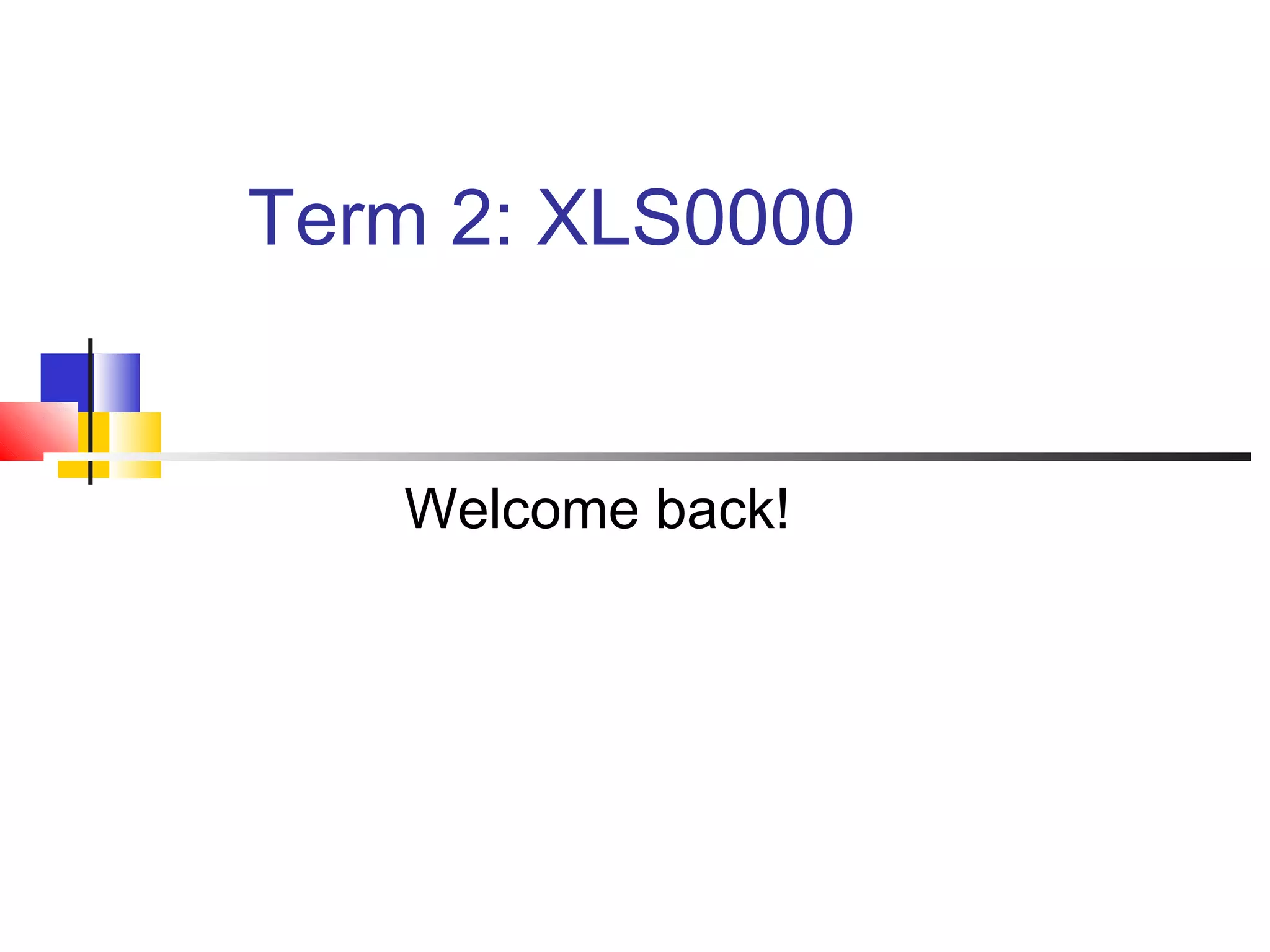 Welcome back!
Term 2: XLS0000
 