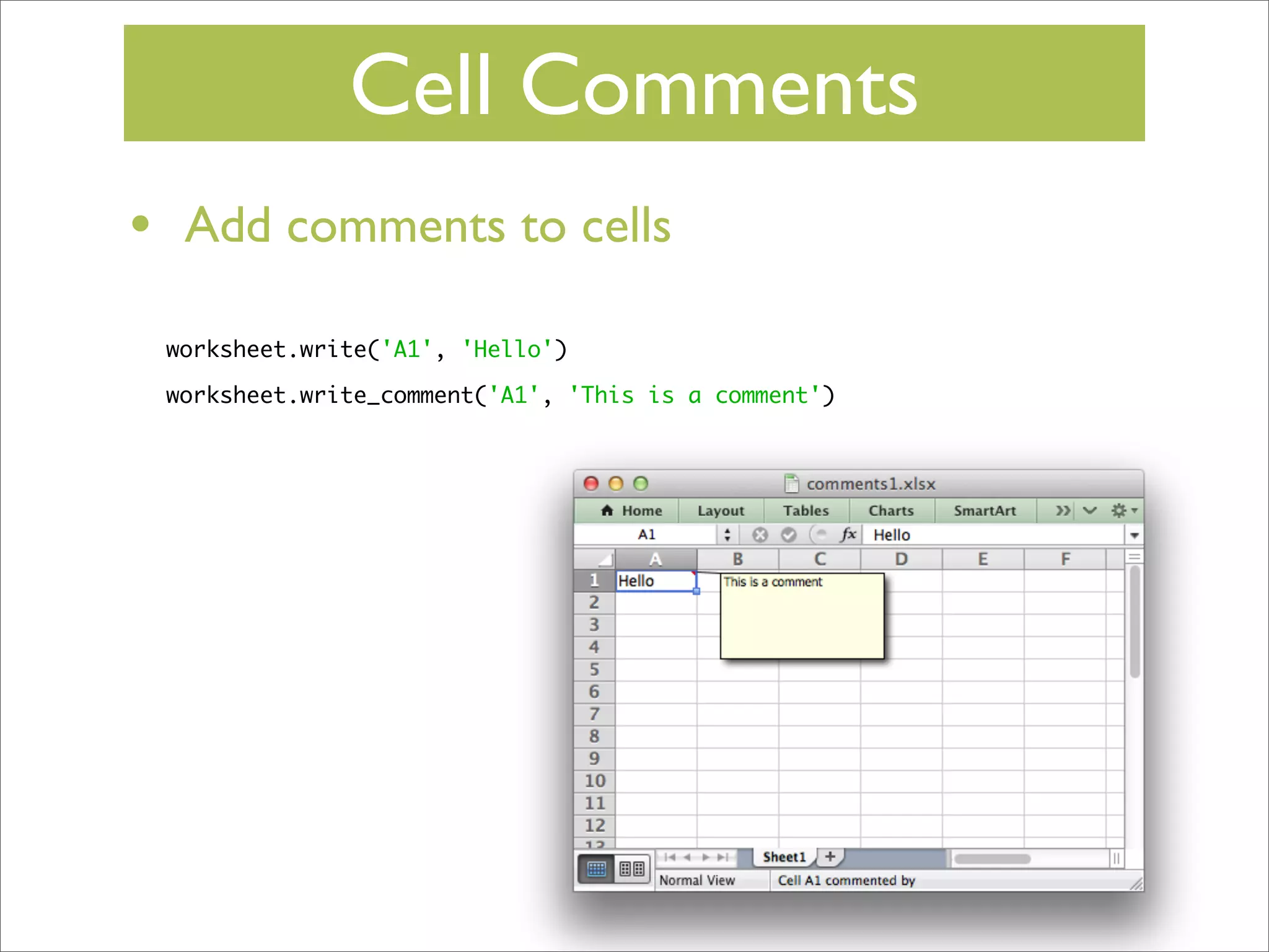Cell Comments
•

Add comments to cells
worksheet.write('A1', 'Hello')
worksheet.write_comment('A1', 'This is a comment')

 