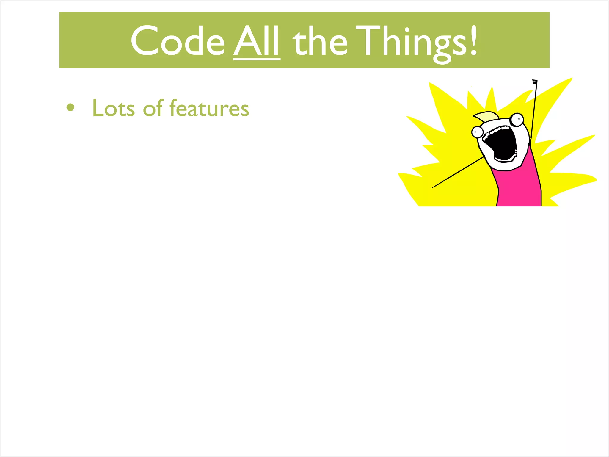 Code All the Things!
•

Lots of features

 