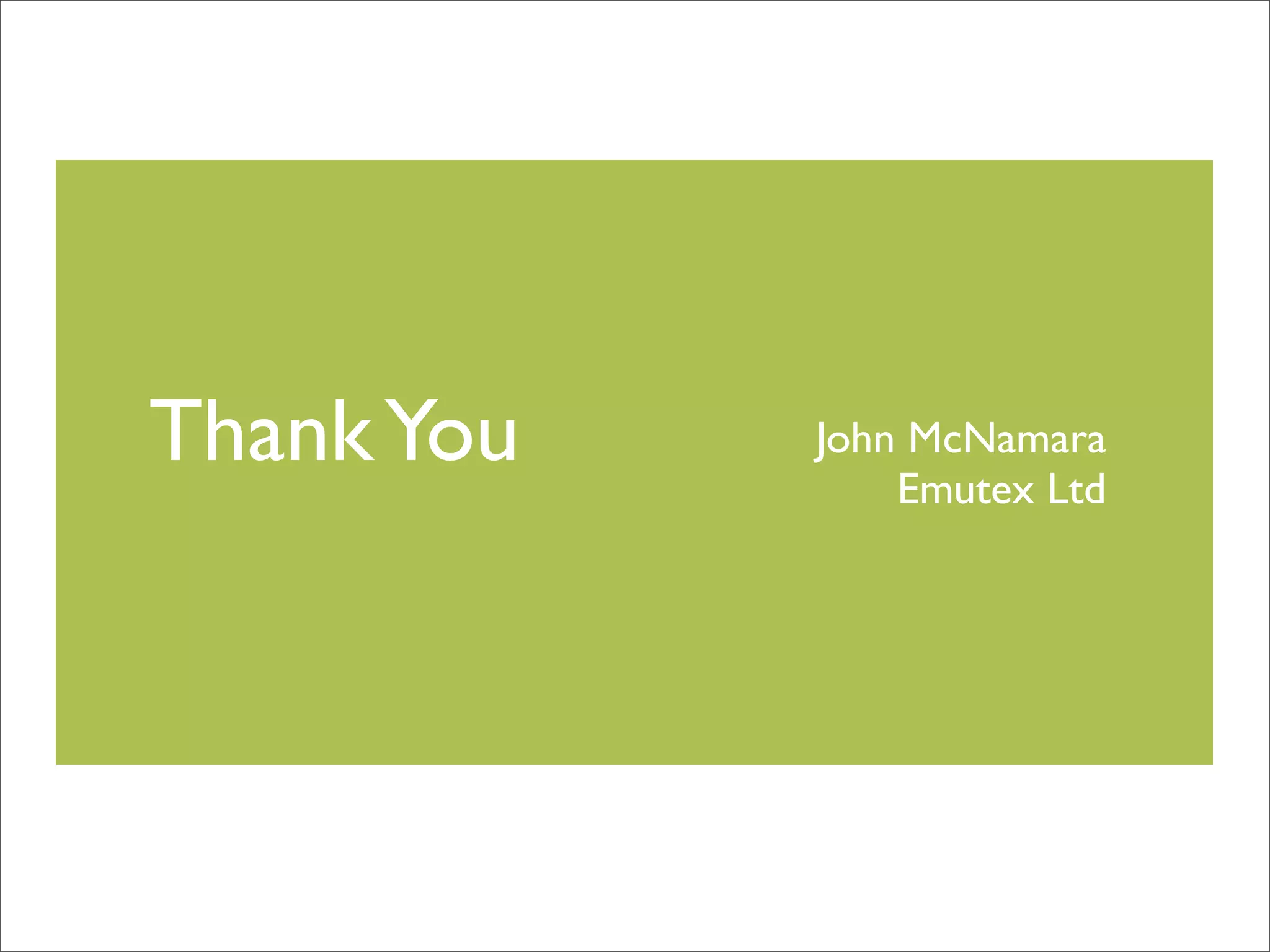 Thank You

John McNamara
Emutex Ltd

 