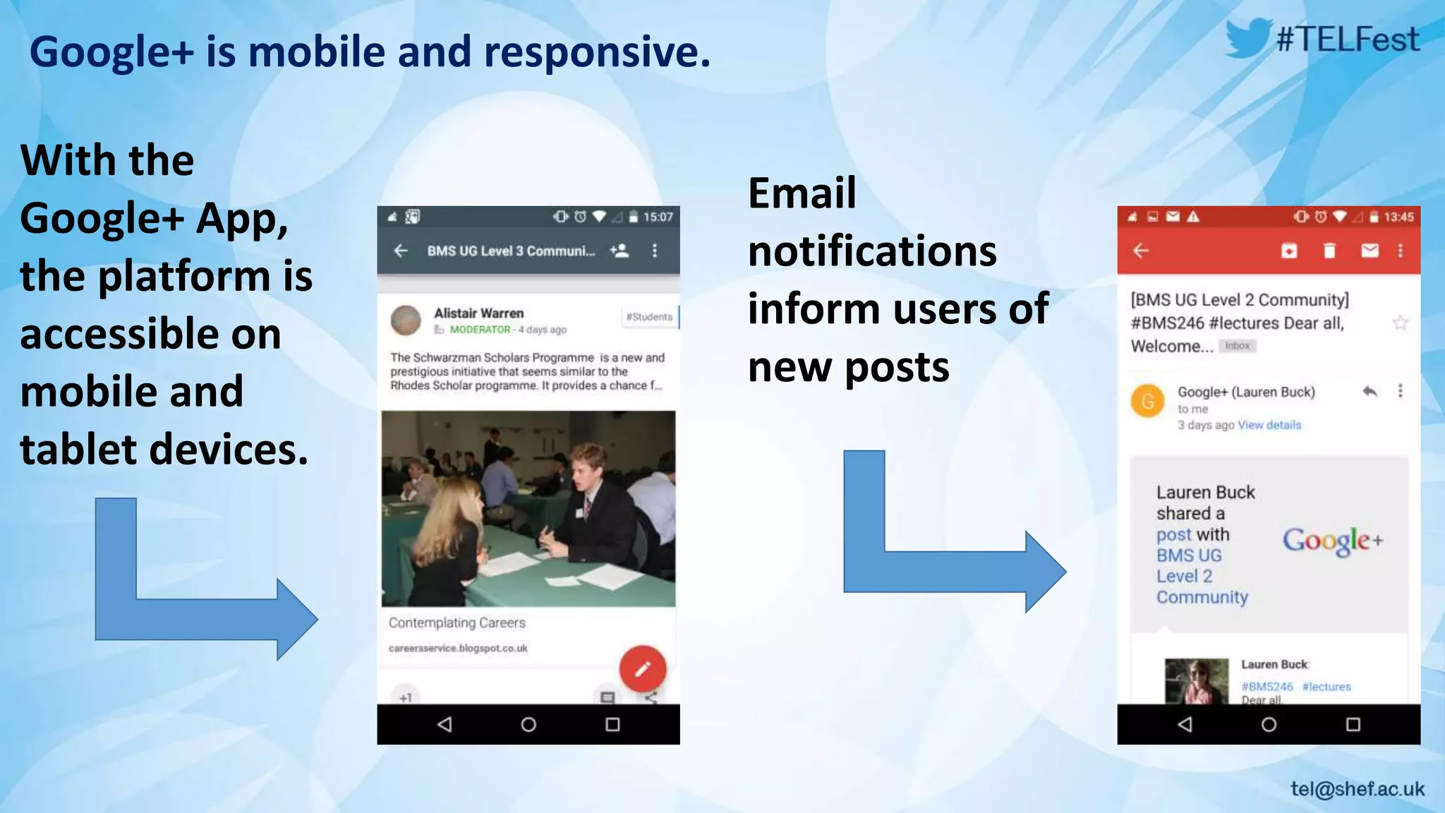 With the
Google+ App,
the platform is
accessible on
mobile and
tablet devices.
Email
notifications
inform users of
new posts
Google+ is mobile and responsive.
 