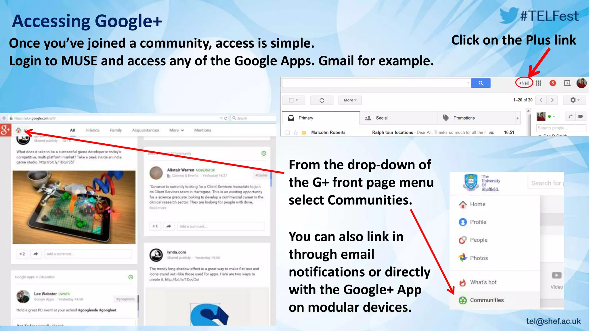 Accessing Google+
Once you’ve joined a community, access is simple.
Login to MUSE and access any of the Google Apps. Gmail for example.
Click on the Plus link
From the drop-down of
the G+ front page menu
select Communities.
You can also link in
through email
notifications or directly
with the Google+ App
on modular devices.
 