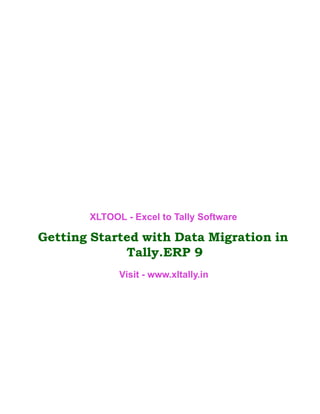 Getting Started with Data Migration in
Tally.ERP 9
XLTOOL
SD
DSAFSDAF
XLTOOL - Excel to Tally Software
Visit - www.xltally.in
 