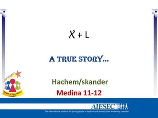 X+L

A true story…

Hachem/skander
 Medina 11-12
 