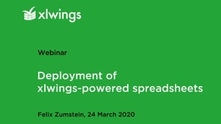 Deployment of
xlwings-powered spreadsheets
Felix Zumstein, 24 March 2020
Webinar
 