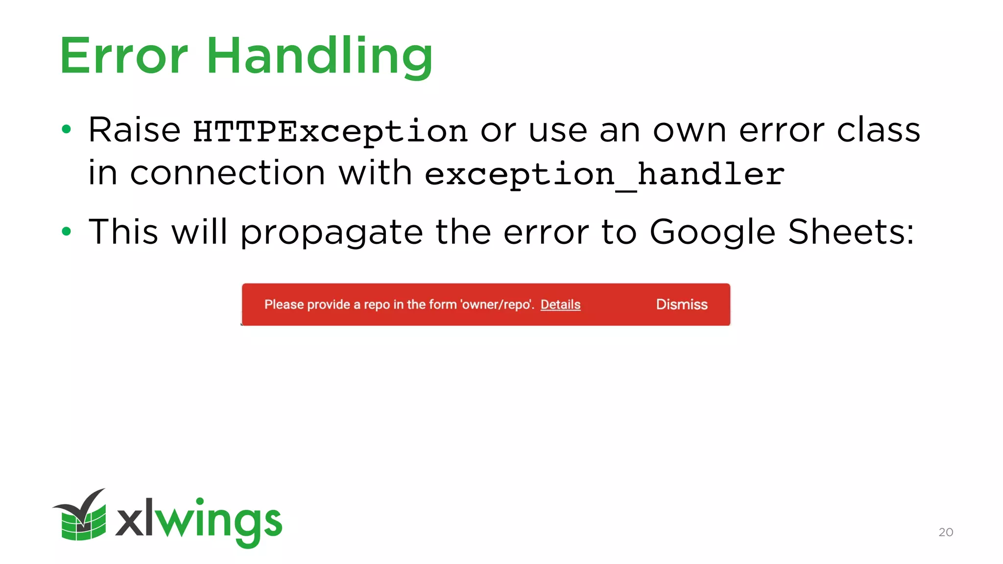 20
Error Handling
• Raise HTTPException or use an own error class
in connection with exception_handler
• This will propagate the error to Google Sheets:
 