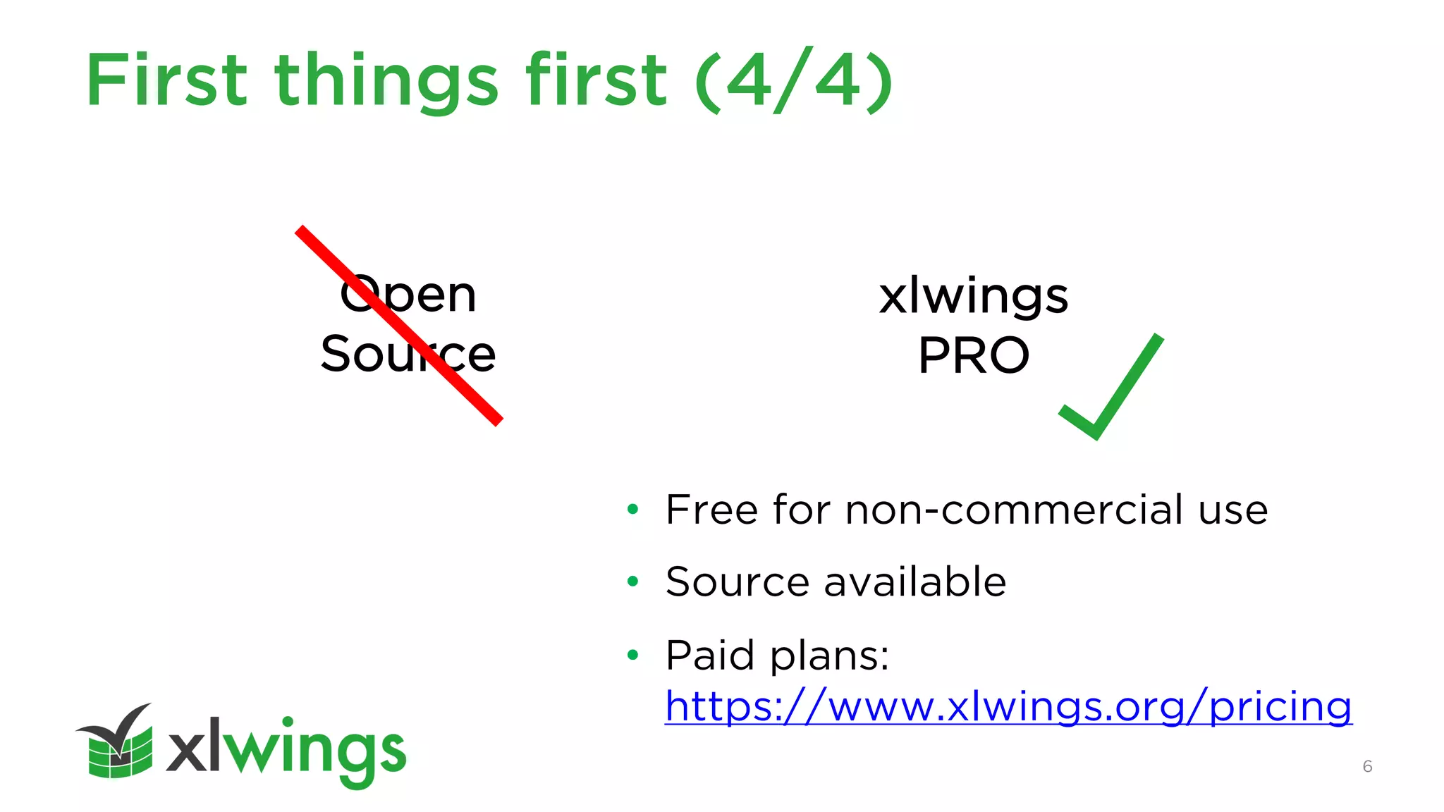 6
• Free for non-commercial use
• Source available
• Paid plans:
https://www.xlwings.org/pricing
First things first (4/4)
Open
Source
xlwings
PRO
 