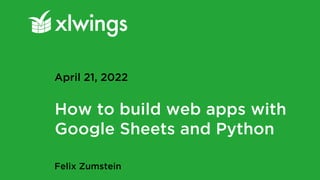 How to build web apps with
Google Sheets and Python
Felix Zumstein
April 21, 2022
 
