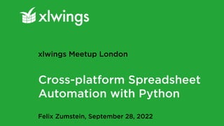 Cross-platform Spreadsheet
Automation with Python
Felix Zumstein, September 28, 2022
xlwings Meetup London
 