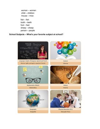 woman – women
child – children
mouse – mice
fish – fish
tooth – teeth
foot – feet
sheep – sheep
person – people
School Subjects – What’s your favorite subject at school?
 