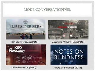 Notes on Blindness (2016)
Clouds Over Sidra (2015)
MODE CONVERSATIONNEL
Jerusalem, We Are Here (2016)
1979 Revolution (2016)
 