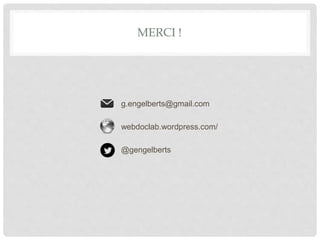 MERCI !
g.engelberts@gmail.com
webdoclab.wordpress.com/
@gengelberts
 