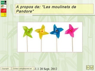 v1.1 20 Sept. 2012
A propos de: “Les moulinets de
Pandore”
Copyright Contact: adtc@laposte.net
 