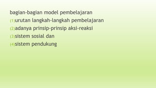 bagian-bagian model pembelajaran
(1)urutan langkah-langkah pembelajaran
(2)adanya prinsip-prinsip aksi-reaksi
(3)sistem so...