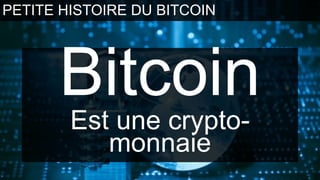 Bitcoin
Est une crypto-
monnaie
PETITE HISTOIRE DU BITCOIN
 