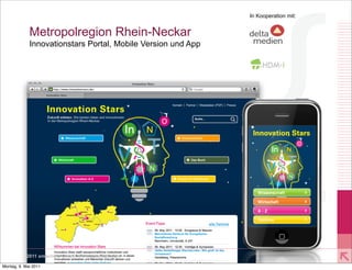 In Kooperation mit:


             Metropolregion Rhein-Neckar
             Innovationstars Portal, Mobile Version und App




           2011 xmachina GmbH www.xmachina.de

Montag, 9. Mai 2011
 