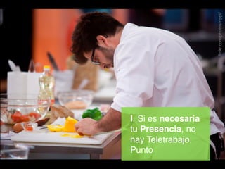 flickr.com/photos/rtppt/

I. Si es necesaria
tu Presencia, no
hay Teletrabajo.!
Punto!

 