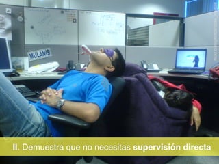 flickr.com/photos/code_martial/

II. Demuestra que no necesitas supervisión directa!

 