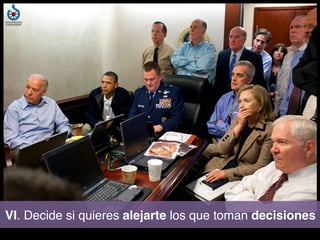 VI. Decide si quieres alejarte los que toman decisiones!

 