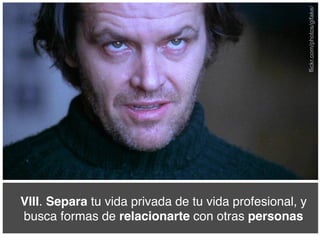 flickr.com/photos/gifake/

VIII. Separa tu vida privada de tu vida profesional, y
busca formas de relacionarte con otras personas!

 