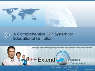 Extend TechnoSoft Pvt. Ltd.   www.x10.in A Comprehensive ERP  System for Educational Institution 