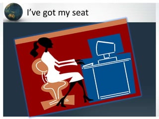 I’ve got my seat