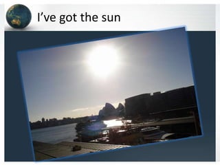 I’ve got the sun