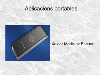 Aplicacions portables Xavier Martínez Escuer  