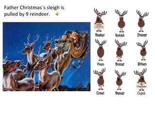Father Christmas´s sleigh is pulled by 9 reindeer. 