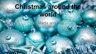 Christmas around the
world
By Marta and Mia
 