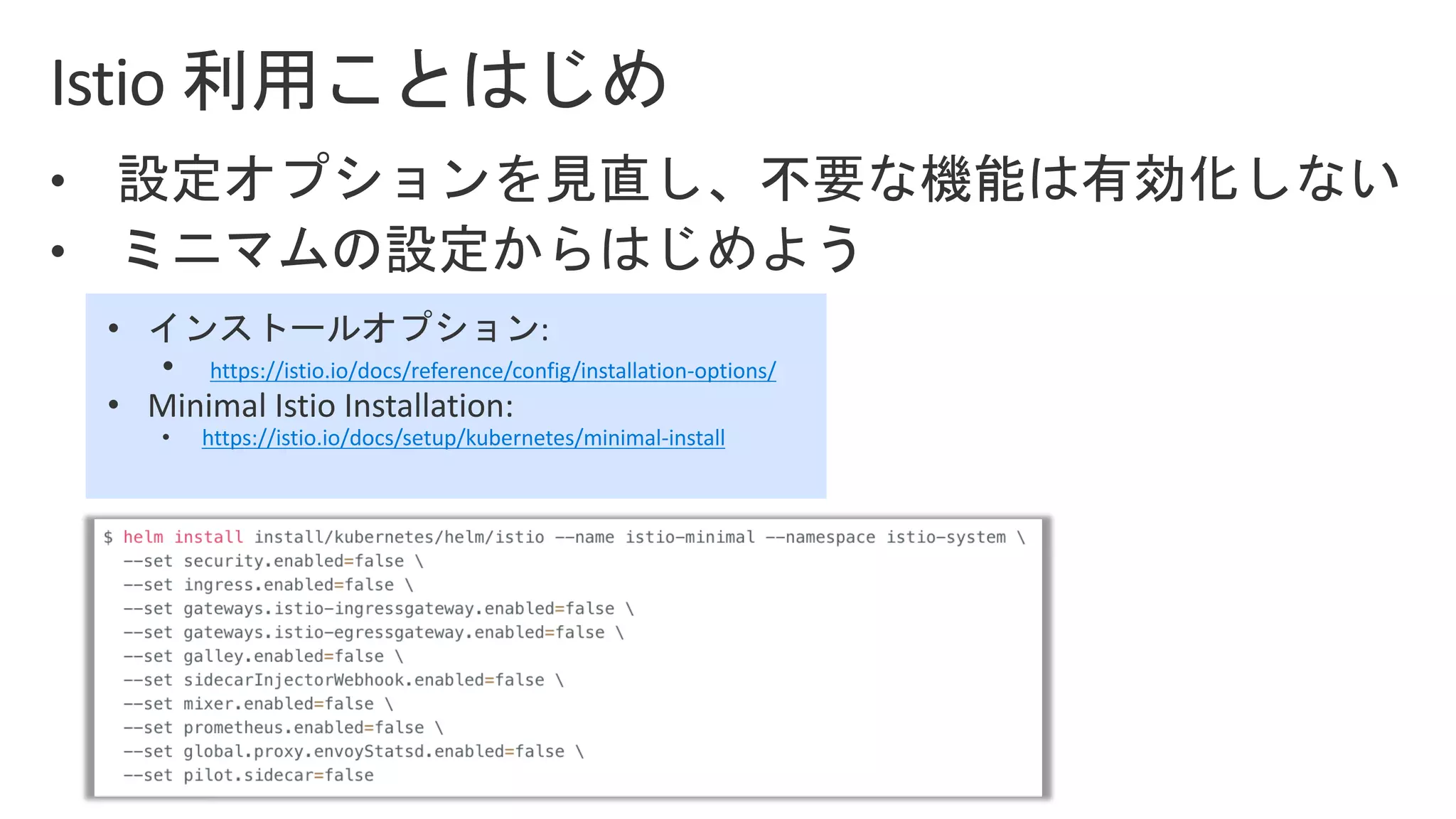 • :
• https://istio.io/docs/reference/config/installation-options/
• Minimal Istio Installation:
• https://istio.io/docs/setup/kubernetes/minimal-install
 