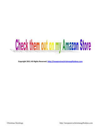 Copyright 2011 All Rights Reserved. http://inexpensivechristmasgiftsideas.com




Christmas Stockings                                           http://inexpensivechristmasgiftsideas.com
 