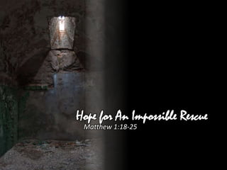 Hope for An Impossible Rescue
Matthew 1:18-25
 