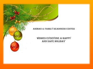 airman & family readiness Center



  Wishes everyone a happy
     and safe holiday
 