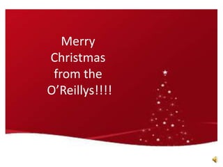 Merry Christmas  from the O’Reillys!!!! 