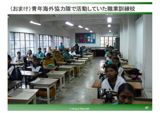 4747© マハムニプロジェクト
（おまけ）青年海外協力隊で活動していた職業訓練校
 