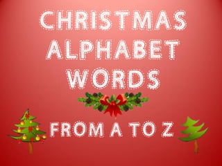 CHRISTMAS
ALPHABET
 WORDS
FROM A TO Z
 